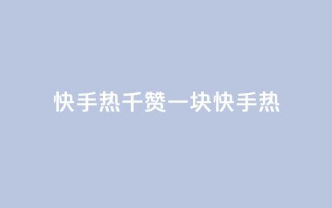 快手热.1千赞一块(快手热-超级火爆的一千点赞奖励)  第1张 快手热.1千赞一块(快手热-超级火爆的一千点赞奖励)  第1张