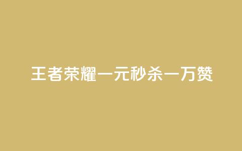《王者荣耀:一元秒杀一万赞》  第1张 《王者荣耀:一元秒杀一万赞》  第1张