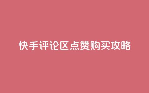 快手评论区点赞购买攻略  第1张 快手评论区点赞购买攻略  第1张