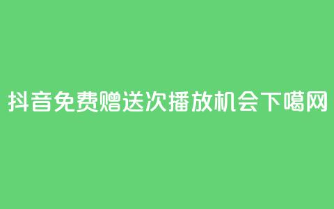抖音免费赠送10000次播放机会  第1张 抖音免费赠送10000次播放机会  第1张