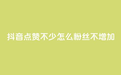 抖音点赞不少怎么粉丝不增加 - 如何提高抖音点赞量却没有增加粉丝?~  第1张 抖音点赞不少怎么粉丝不增加 - 如何提高抖音点赞量却没有增加粉丝?~  第1张
