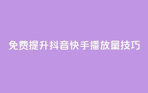 免费提升抖音快手播放量技巧  第1张 免费提升抖音快手播放量技巧  第1张