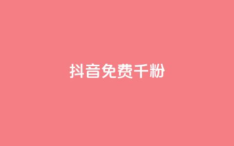 抖音免费千粉 - 如何免费获得1000真实抖音粉丝~  第1张 抖音免费千粉 - 如何免费获得1000真实抖音粉丝~  第1张