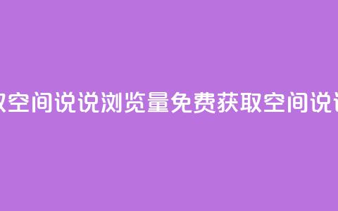 免费领取qq空间说说浏览量(免费获取QQ空间说说浏览量)  第1张 免费领取qq空间说说浏览量(免费获取QQ空间说说浏览量)  第1张
