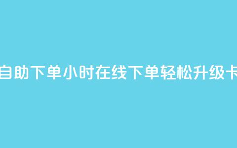 卡盟在线24小时自助下单 - 24小时在线下单	，轻松升级卡盟服务。  第1张