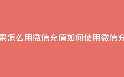 抖音苹果怎么用微信充值(如何使用微信充值抖音APP)  第1张 抖音苹果怎么用微信充值(如何使用微信充值抖音APP)  第1张