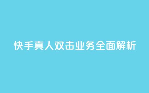 快手真人双击业务全面解析  第1张 快手真人双击业务全面解析  第1张