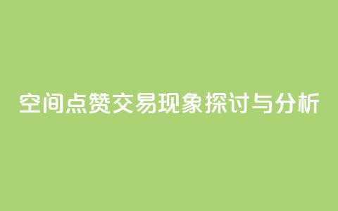 QQ空间点赞交易现象探讨与分析  第1张 QQ空间点赞交易现象探讨与分析  第1张