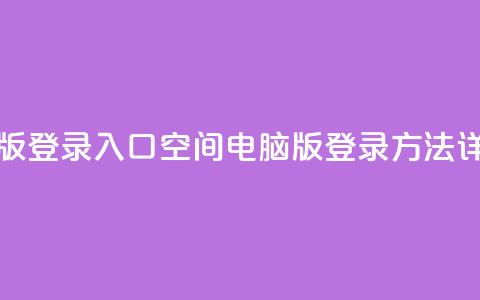 qq空间电脑版登录入口 - QQ空间电脑版登录方法详解!  第1张 qq空间电脑版登录入口 - QQ空间电脑版登录方法详解!  第1张