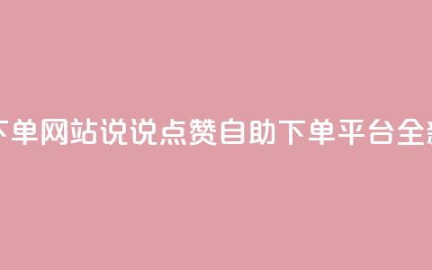 QQ说说赞自助下单网站 - QQ说说点赞自助下单平台全新上线~  第1张 QQ说说赞自助下单网站 - QQ说说点赞自助下单平台全新上线~  第1张