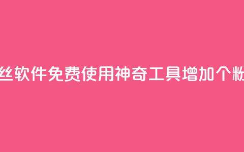 免费涨1000粉丝软件 - 免费使用神奇工具增加1000个粉丝~  第1张 免费涨1000粉丝软件 - 免费使用神奇工具增加1000个粉丝~  第1张