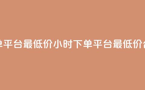 24小时下单平台最低价(24小时下单平台最低价合作伙伴)  第1张 24小时下单平台最低价(24小时下单平台最低价合作伙伴)  第1张