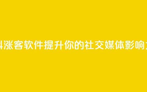 抖涨客软件:提升你的社交媒体影响力  第1张 抖涨客软件:提升你的社交媒体影响力  第1张