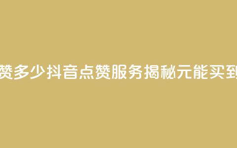 抖音买点赞1元100点赞多少 - 抖音点赞服务揭秘1元能买到多少点赞~  第1张 抖音买点赞1元100点赞多少 - 抖音点赞服务揭秘1元能买到多少点赞~  第1张