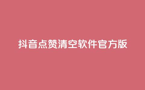 抖音点赞清空软件官方版 - 抖音点赞清空工具：官方版免费下载。  第1张