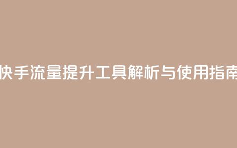 快手流量提升工具解析与使用指南  第1张 快手流量提升工具解析与使用指南  第1张
