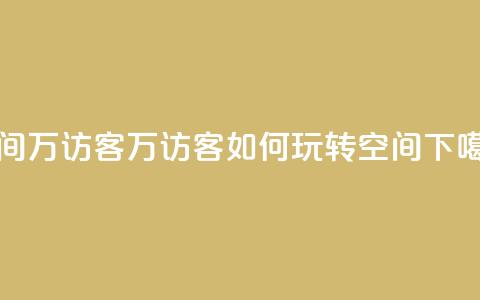 qq空间6万访客 - 6万访客如何玩转QQ空间?~  第1张 qq空间6万访客 - 6万访客如何玩转QQ空间?~  第1张