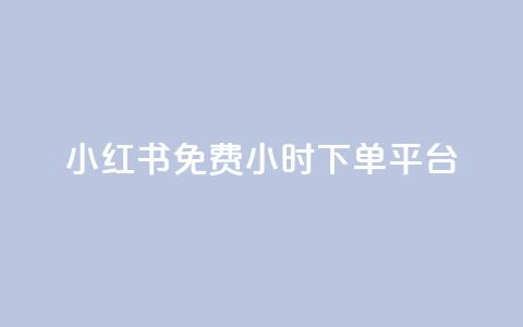 小红书免费24小时下单平台 - 小红书24小时无条件下单平台全解析!  第1张 小红书免费24小时下单平台 - 小红书24小时无条件下单平台全解析!  第1张