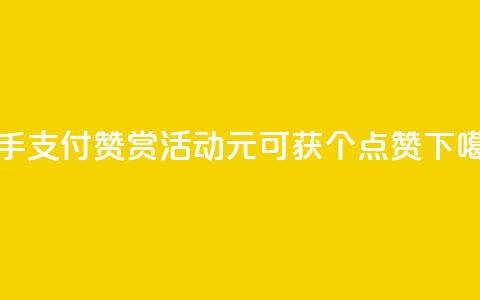 快手wx支付赞赏活动:1元可获100个点赞  第1张 快手wx支付赞赏活动:1元可获100个点赞  第1张