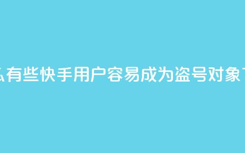 为什么有些快手用户容易成为盗号对象  第1张 为什么有些快手用户容易成为盗号对象  第1张
