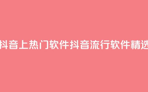 抖音上热门软件(抖音流行软件精选)  第1张 抖音上热门软件(抖音流行软件精选)  第1张
