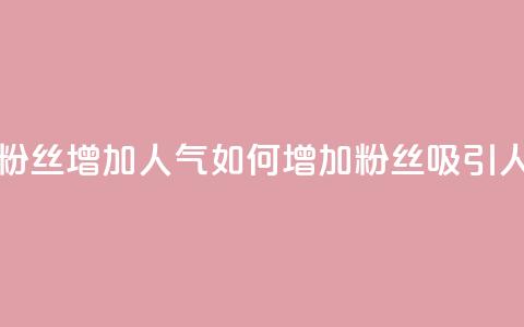如何吸引粉丝增加人气(如何增加粉丝吸引人气)  第1张 如何吸引粉丝增加人气(如何增加粉丝吸引人气)  第1张