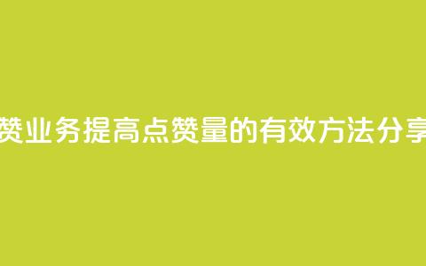 评论点赞业务 - 提高点赞量的有效方法分享!  第1张 评论点赞业务 - 提高点赞量的有效方法分享!  第1张