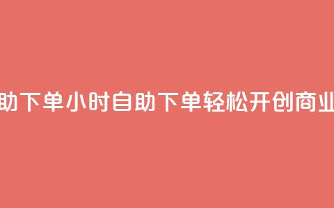 斗业务24小时自助下单 - 24小时自助下单:轻松开创商业新蓝海!  第1张 斗业务24小时自助下单 - 24小时自助下单:轻松开创商业新蓝海!  第1张