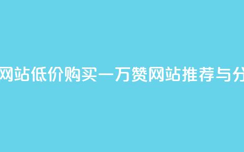 01元一万赞网站 - 低价购买一万赞网站推荐与分析!  第1张 01元一万赞网站 - 低价购买一万赞网站推荐与分析!  第1张