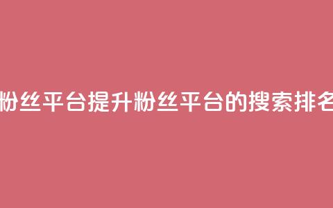 粉丝平台 - 优化粉丝平台:提升粉丝平台的搜索排名和流量~  第1张 粉丝平台 - 优化粉丝平台:提升粉丝平台的搜索排名和流量~  第1张