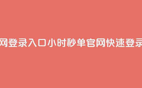 24小时秒单官网登录入口(24小时秒单官网快速登录通道)  第1张 24小时秒单官网登录入口(24小时秒单官网快速登录通道)  第1张