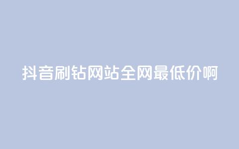 抖音刷钻网站全网最低价啊,刷会员最稳定的卡盟 - 自助下单24小时平台 dy秒刷  第1张 抖音刷钻网站全网最低价啊,刷会员最稳定的卡盟 - 自助下单24小时平台 dy秒刷  第1张