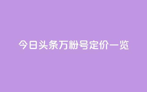 今日头条万粉号定价一览  第1张 今日头条万粉号定价一览  第1张