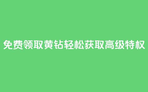 免费领取QQ黄钻:轻松获取高级特权  第1张 免费领取QQ黄钻:轻松获取高级特权  第1张