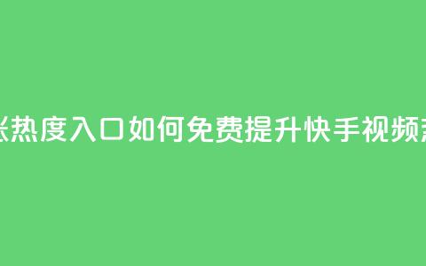 快手免费涨热度入口 - 如何免费提升快手视频热度!  第1张 快手免费涨热度入口 - 如何免费提升快手视频热度!  第1张