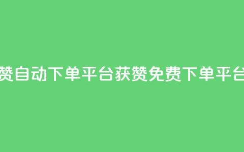 免费获赞自动下单平台(获赞免费下单平台)  第1张 免费获赞自动下单平台(获赞免费下单平台)  第1张