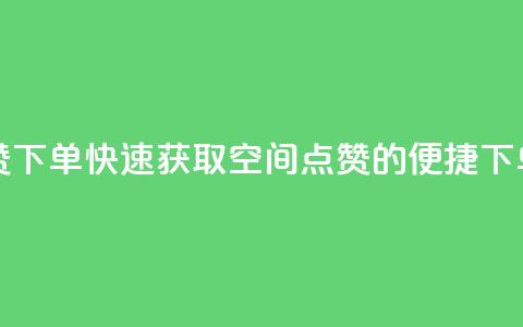 qq空间快速秒赞下单 - 快速获取QQ空间点赞的便捷下单方式~  第1张 qq空间快速秒赞下单 - 快速获取QQ空间点赞的便捷下单方式~  第1张