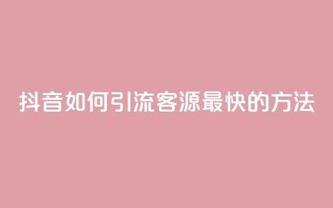 抖音如何引流客源最快的方法,抖音如何获得1000粉 - 抖音快手机房 qq在哪里可以充赞  第1张 抖音如何引流客源最快的方法,抖音如何获得1000粉 - 抖音快手机房 qq在哪里可以充赞  第1张
