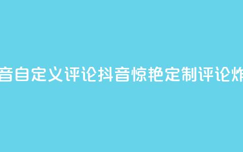 抖音自定义评论(抖音惊艳!定制评论炸裂!)  第1张 抖音自定义评论(抖音惊艳!定制评论炸裂!)  第1张