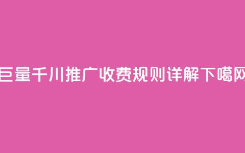 巨量千川推广收费规则详解  第1张 巨量千川推广收费规则详解  第1张