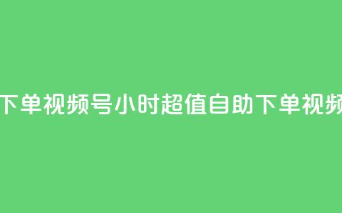 24小时低价自助下单视频号 - 24小时超值自助下单视频号服务~  第1张 24小时低价自助下单视频号 - 24小时超值自助下单视频号服务~  第1张