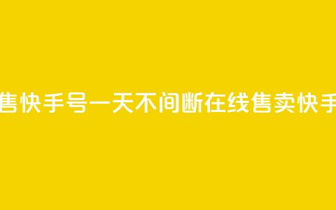 24小时在线出售快手号 - 一天不间断在线售卖快手账号!  第1张 24小时在线出售快手号 - 一天不间断在线售卖快手账号!  第1张