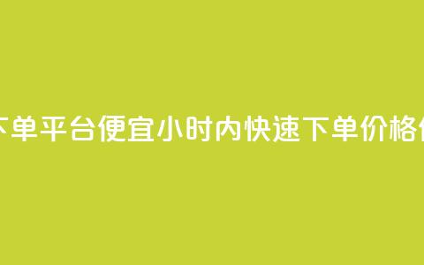 24小时快手下单平台便宜(24小时内快速下单	，价格优惠)  第1张