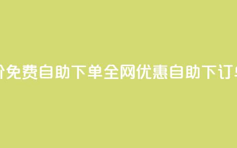全网低价免费自助下单(全网优惠自助下订单)  第1张 全网低价免费自助下单(全网优惠自助下订单)  第1张