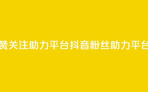 抖音点赞关注助力平台(抖音粉丝助力平台)  第1张