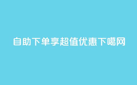 ks自助下单享超值优惠  第1张 ks自助下单享超值优惠  第1张