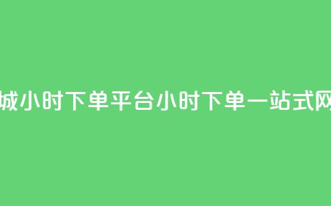网红商城24小时下单平台(24小时下单，一站式网红商城)  第1张