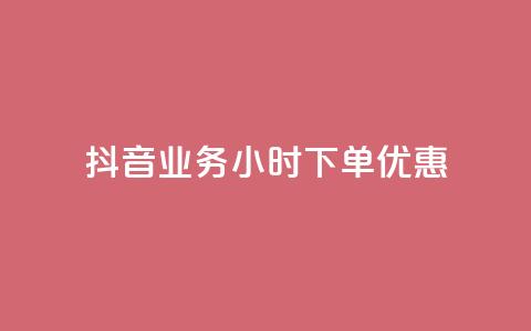 抖音业务24小时下单优惠  第1张 抖音业务24小时下单优惠  第1张