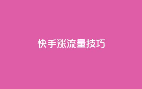 快手涨流量技巧 - 快速提升快手流量的实用技巧~  第1张 快手涨流量技巧 - 快速提升快手流量的实用技巧~  第1张