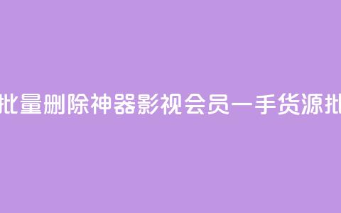 快手点赞批量删除神器ios - vip影视会员一手货源批发  第1张 快手点赞批量删除神器ios - vip影视会员一手货源批发  第1张